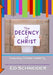 The Decency of Christ: Discovering Christian Credibility by Ed Schneider M. P. Th