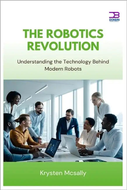 The Robotics Revolution: Understanding the Technology Behind Modern Robots by McSally, Krysten