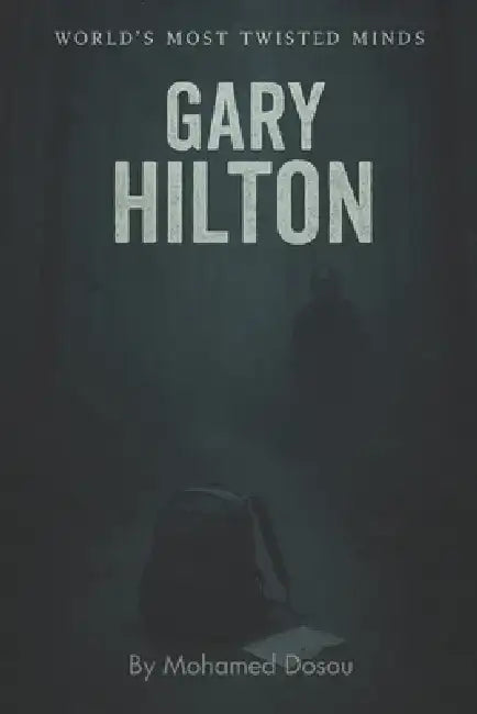 World's Most Twisted Minds "Gary Hilton": The Drifter Who Hunted Hikers, Stalked Forest Trails, and Fed His Darkness to the Trees by Mohamed Dosou