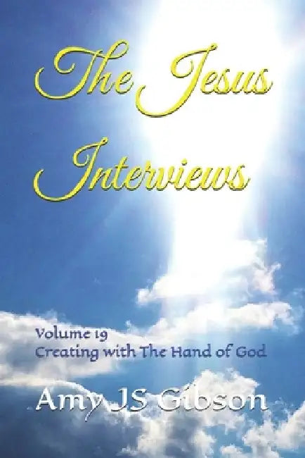 The Jesus Interviews: Volume 19 Creating with The Hand of God by Almighty God