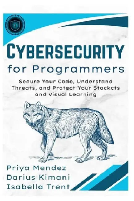 Cybersecurity for Programmers: Secure Your Code, Understand Threats, and Protect Your Stack by Darius Kimani