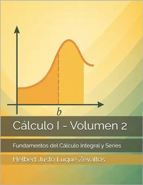 Cálculo I - Volumen 2: Fundamentos del Cálculo Integral y Series by Luque Zevallos, Helbert Justo