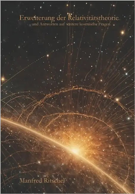 Erweiterung der Relativitätstheorie - und Antworten auf weitere kosmische Fragen by Ritschel, Manfred