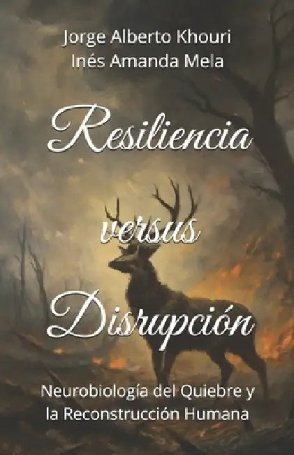 Resiliencia versus Disrupción: Neurobiología del Quiebre y la Reconstrucción Humana by Inés Amanda Mela, Jorge Alberto Khouri