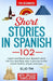 Short Stories in Spanish 102: For Begginers, Learn and boost your Spanish skills the Fun and Easy way. A Journey to Life, full of Rhythm, Travel, and by Elio Tm