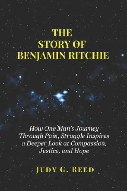The Story of Benjamin Ritchie: How One Man's Journey Through Pain, Struggle Inspires a Deeper Look at Compassion, Justice, and Hope by Judy G. Reed