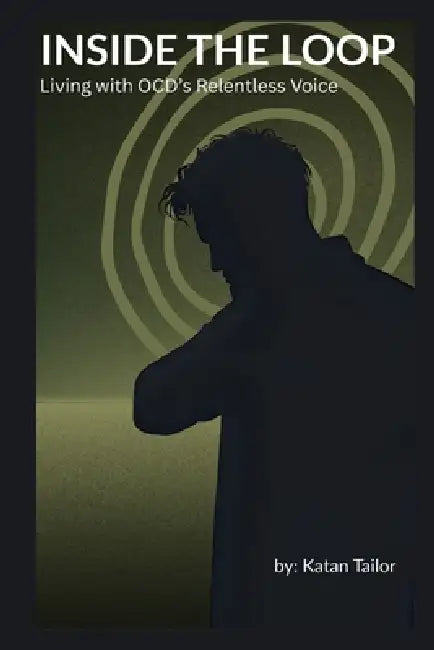 Inside the Loop: Living with OCD's Relentless Voice by Katan Tailor