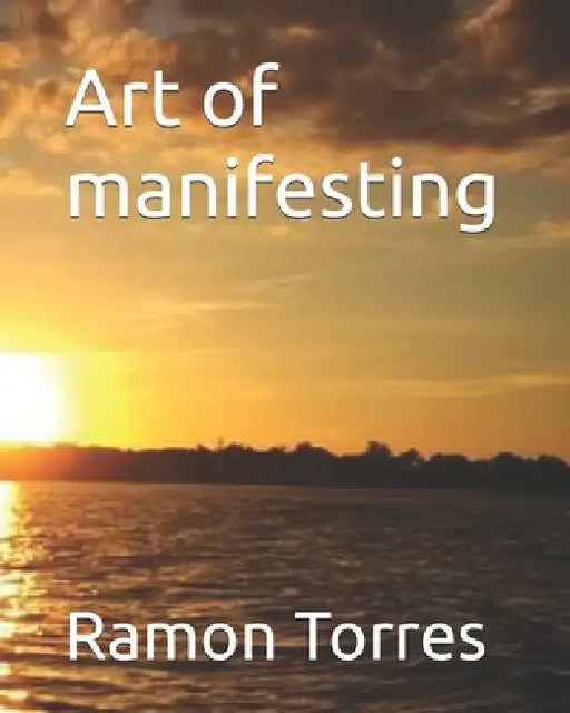 Art of manifesting by Ramon C. Torres