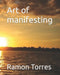Art of manifesting by Ramon C. Torres