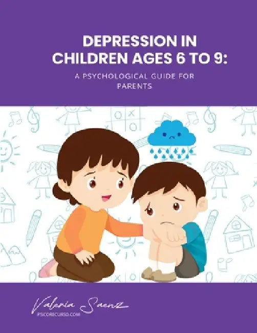 Depression in Children Ages 6 to 9: A Psychological Guide for Parents by Valeria Saenz