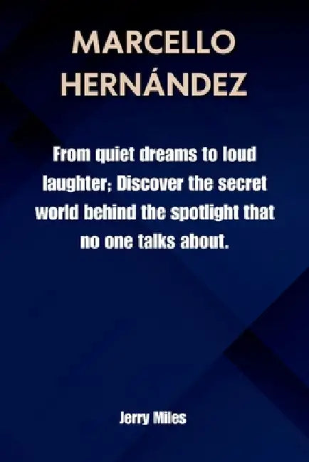 Marcello Hernández: From quiet dreams to loud laughter; Discover the secret world behind the spotlight that no one talks about. by Jerry Miles