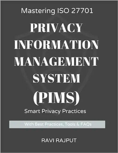 Mastering ISO 27701: Privacy Information Management System (PIMS): ISO 27701 Simplified: Privacy Management for the Real World The Privacy Playbook: I by Rajput, Ravi