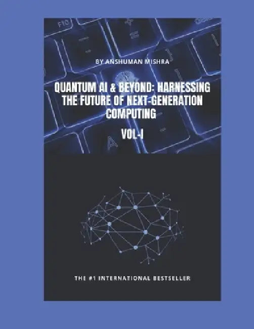 Quantum AI & Beyond: Harnessing the Future of Next-Generation Computing VOL-I by Anshuman Mishra