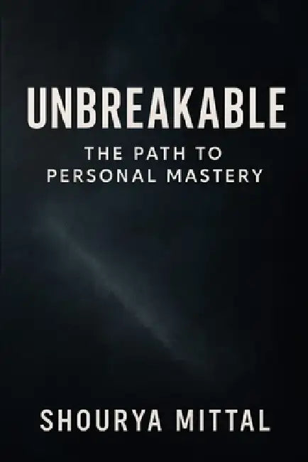 "Unbreakable: The Path to Personal Mastery" 100 laws for self improvement by Shourya Mittal