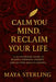 Calm Your Mind, Reclaim Your Life: A No-Nonsense Guide to Beating Everyday Anxiety and Getting Back in Control by Maya Sterling