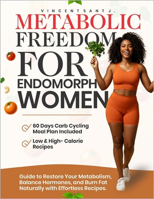Metabolic Freedom for Endomorph Women: Guide to Restore Your Metabolism, Balance Hormones, and Burn Fat Naturally with Effortless Recipes. by Vincent Sant John