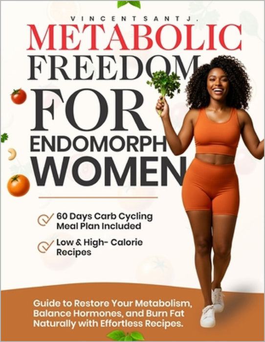 Metabolic Freedom for Endomorph Women: Guide to Restore Your Metabolism, Balance Hormones, and Burn Fat Naturally with Effortless Recipes. by Vincent Sant John