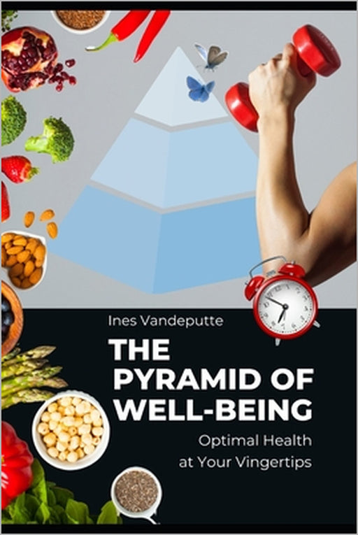 The Pyramid of Well-Being: Optimal Health at your Fingertips by Ines Vandeputte