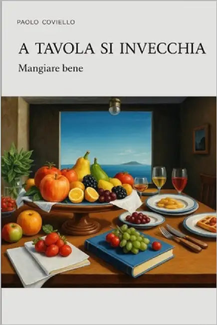 "A tavola si invecchia": Mangiare bene by Coviello, Paolo
