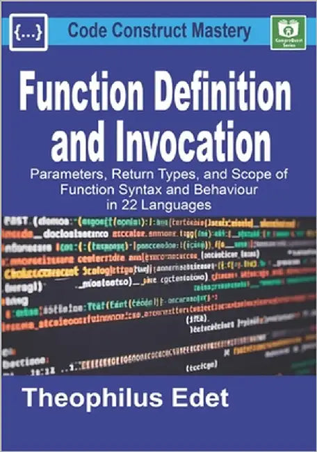 Function Definition and Invocation: Parameters, Return Types, and Scope of Function Syntax and Behaviour in 22 Languages by Edet, Theophilus