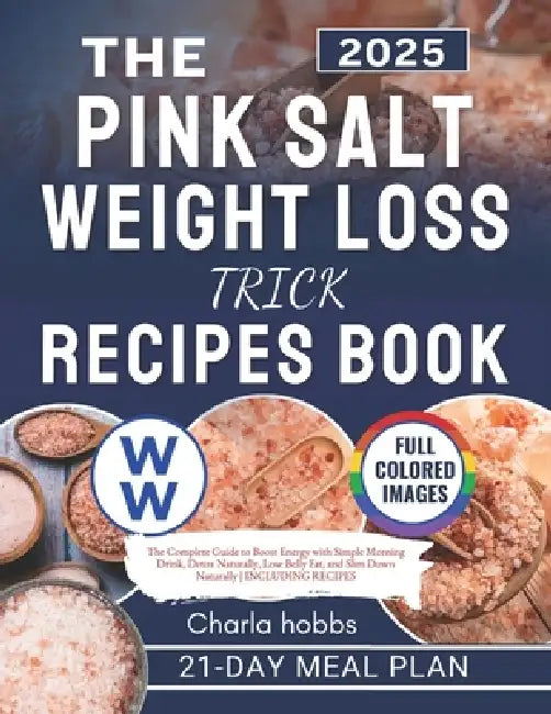 The Pink Salt Weight Loss Trick Recipes Book: The Complete Guide to Boost Energy with Simple Morning Drink, Detox Naturally, Lose Belly Fat, and Slim by Charla Hobbs