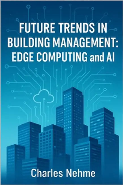 Future Trends in Building Management: Edge Computing and AI by Nehme, Charles