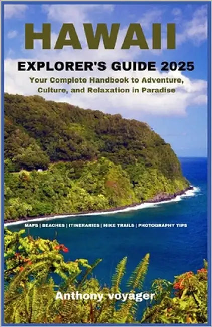 Hawaii Explorer's Guide 2025: Your Complete Handbook to Adventure, Culture, and Relaxation in Paradise by Voyager, Anthony