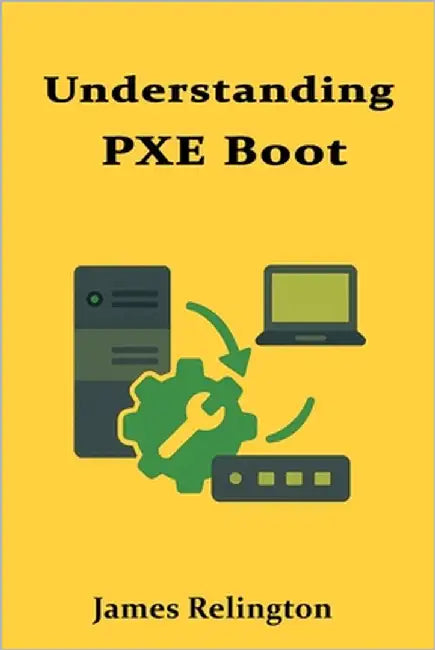 Understanding PXE Boot: Deployment, Imaging, and Automation by Relington, James