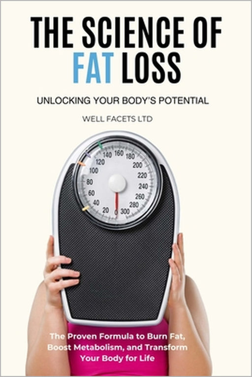The Science of Fat Loss: Unlocking Your Body's Potential by Well Facets Ltd