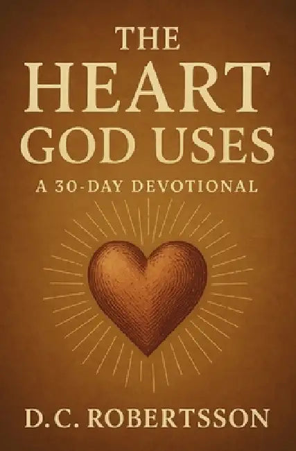 The Heart God Uses: A 30-Day Devotional by DC Robertsson