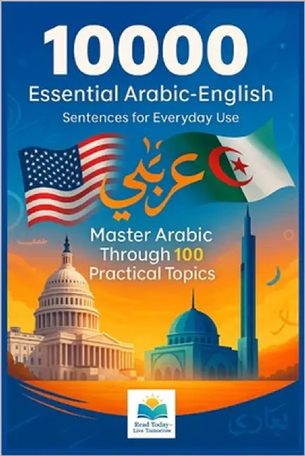 10,000 Essential Arabic-English Sentences for Everyday Use: Master Arabic Through 100 Practical Topics - A Comprehensive Sentence Book for English Spe by Tomorrow, Today Live