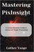 Mastering PixInsight: A Comprehensive Guide to Advanced Image Processing by Luther Yange