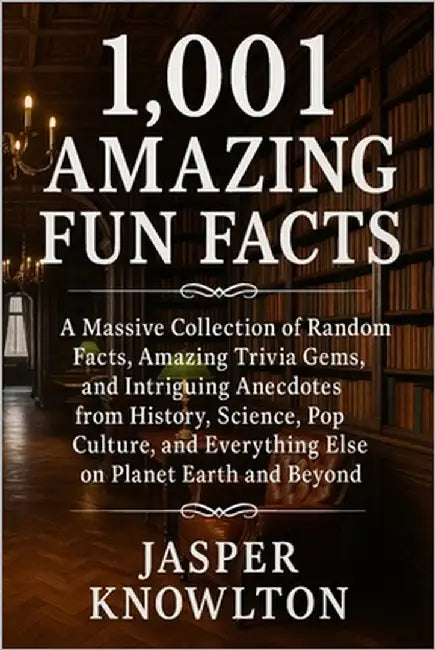 1,001 Amazing Fun Facts: A Massive Collection of Random Facts, Amazing Trivia Gems, and Intriguing Anecdotes from History, Science, Pop Culture, and E by Knowlton, Jasper