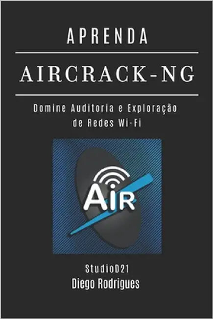 Aprenda Aircrack-Ng: Domine Auditoria e Exploração de Redes Wi-Fi by Smart Tech Content, Studiod21