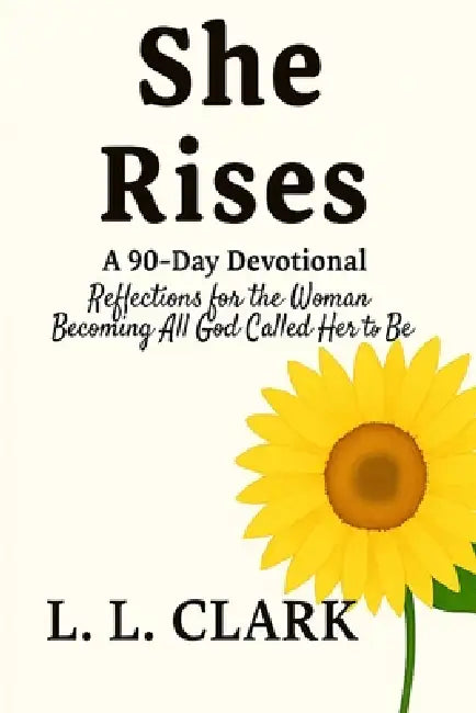 She Rises: 90 Days of Grace, Strength, and Purpose by L. L. Clark