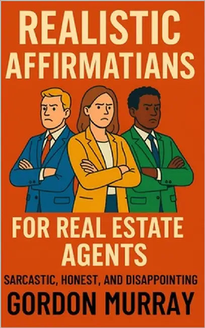 Realistic Affirmations for Real Estate Agents: A Sarcastic Gag Book of Affirmations for Surviving Clients, Closings, and Commission Chaos by Murray, Gordon