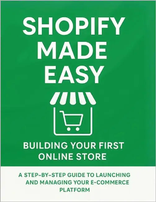 Shopify Made Easy: Building Your First Online Store: A Step-by-Step Guide to Launching and Managing Your E-commerce Platform by Parvin, R.
