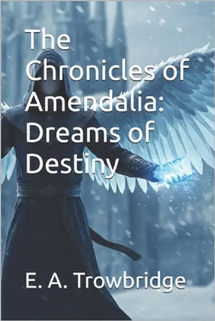 The Chronicles of Amendalia: Dreams of Destiny by Trowbridge, E. A.