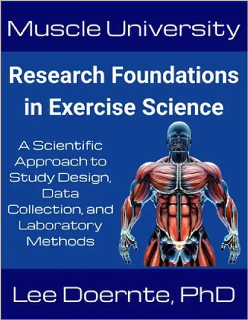 Muscle University: Research Foundations in Exercise Science: A Scientific Approach to Study Design, Data Collection, and Laboratory Methods by Doernte, Lee