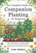 The Complete Guide to Companion Planting for Beginners: Your Practical Handbook for a Healthy, Bountiful Organic Garden: Featuring Step-by-Step Method by Woodley, Flora