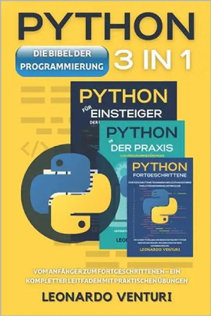 Die Bibel der Python-Programmierung 3 in 1: Vom Anfänger zum Fortgeschrittenen - Ein kompletter Leitfaden mit praktischen Übungen by Venturi, Leonardo