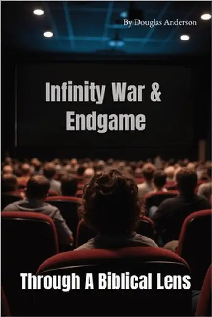 Through a Biblical Lens: Avengers Infinity War and Endgame by Anderson, Douglas