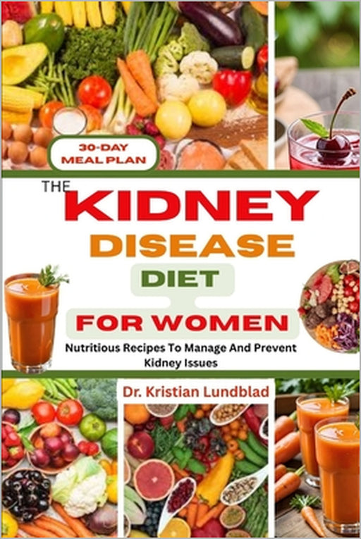 The Kidney Disease Diet for Women: Nutritious Recipes To Manage And Prevent Kidney Issues by Kristian Lundblad