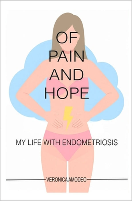 Of Pain And Hope - My Life With Endometriosis by Veronica Amodeo