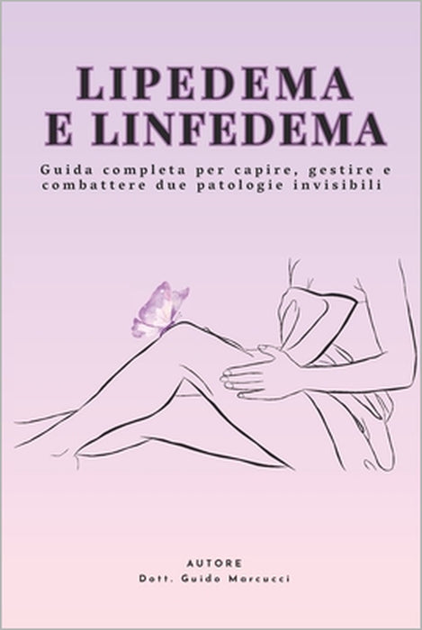 Lipedema e Linfedema: guida completa per capire, gestire e combattere due patologie sottovalutate: Terapie naturali, dieta antinfiammatoria, esercizi by Guido Marcucci