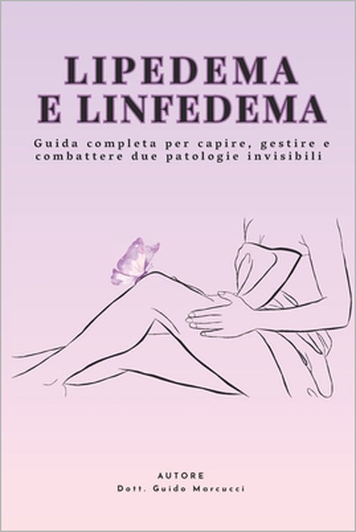 Lipedema e Linfedema: guida completa per capire, gestire e combattere due patologie sottovalutate: Terapie naturali, dieta antinfiammatoria, esercizi by Guido Marcucci