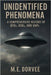 Unidentified Phenomena: A Comprehensive History of UFOs, USOs, and UAPs by Dorvee, M. E.