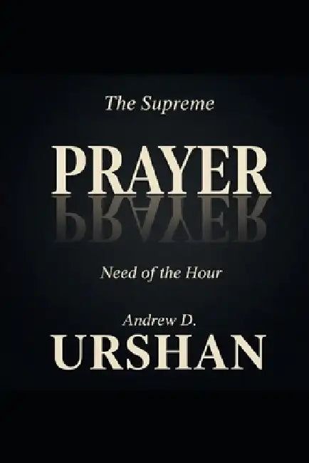 Prayer: The Supreme Need of The Hour by Dennis McCreery, Andrew Urshan