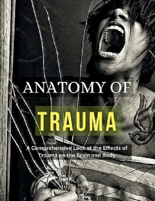 Anatomy of Trauma: A Comprehensive Look at the Effects of Trauma on the Brain and Body by Jason Jenkins