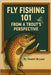 Trout Fishing 101: Fly Fishing from a Trout's Perspective by Bryant, Daniel